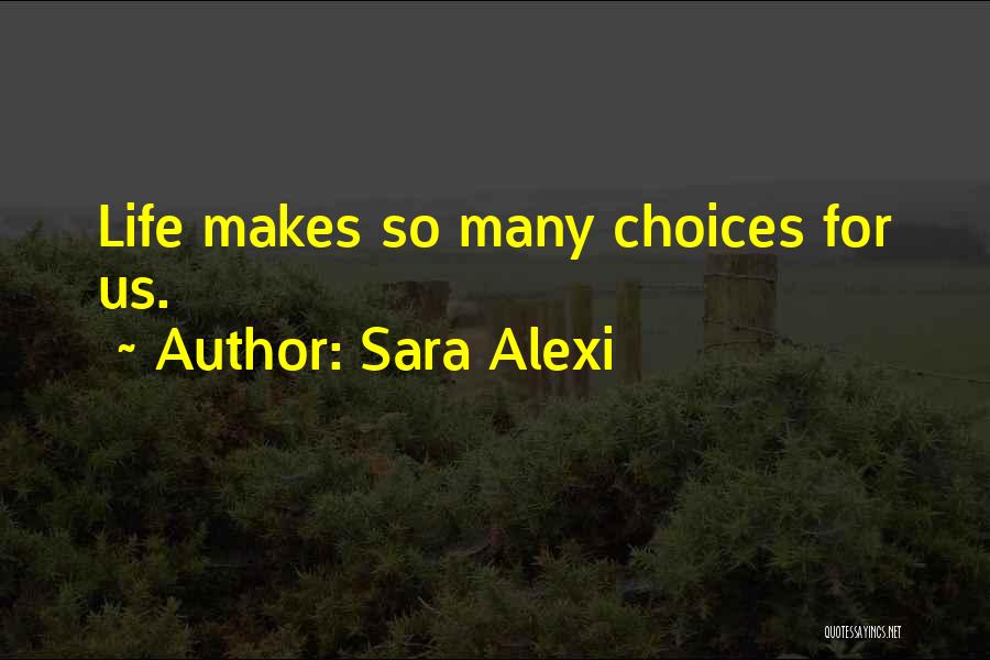 Sara Alexi Quotes: Life Makes So Many Choices For Us.
