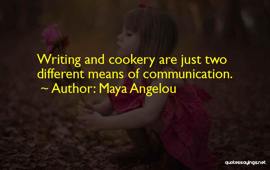 Maya Angelou Quotes: Writing And Cookery Are Just Two Different Means Of Communication.