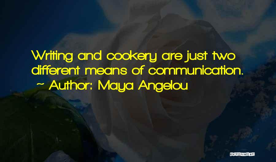 Maya Angelou Quotes: Writing And Cookery Are Just Two Different Means Of Communication.