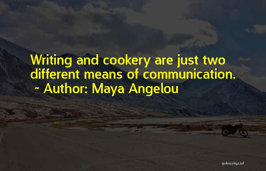 Maya Angelou Quotes: Writing And Cookery Are Just Two Different Means Of Communication.