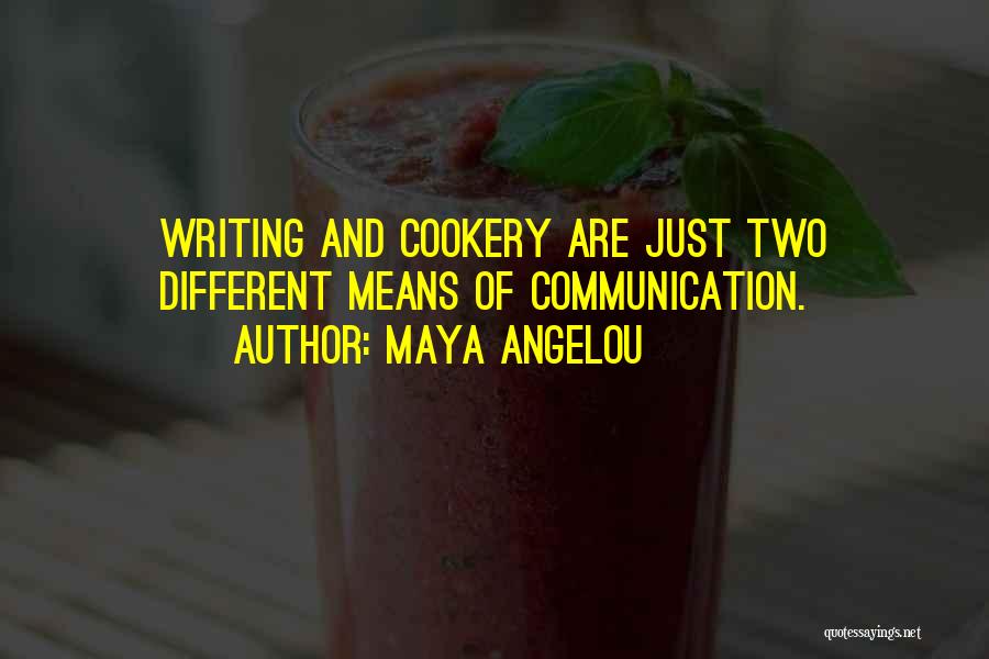 Maya Angelou Quotes: Writing And Cookery Are Just Two Different Means Of Communication.