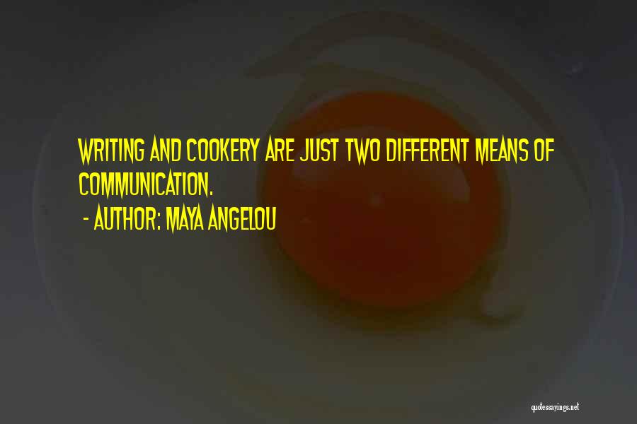 Maya Angelou Quotes: Writing And Cookery Are Just Two Different Means Of Communication.