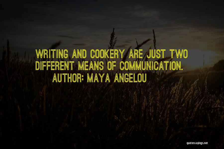 Maya Angelou Quotes: Writing And Cookery Are Just Two Different Means Of Communication.