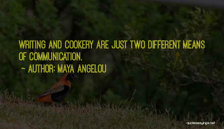 Maya Angelou Quotes: Writing And Cookery Are Just Two Different Means Of Communication.