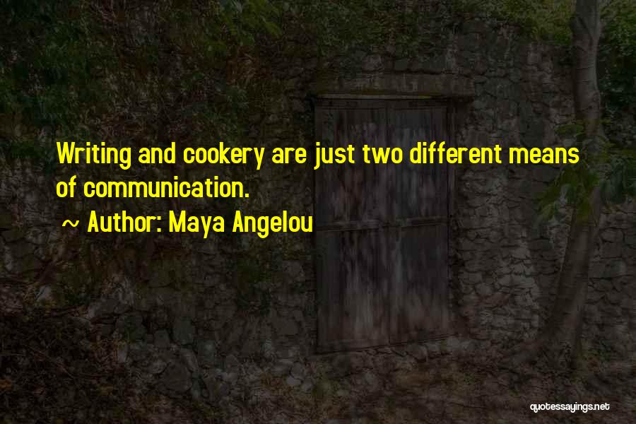 Maya Angelou Quotes: Writing And Cookery Are Just Two Different Means Of Communication.