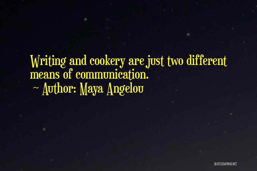 Maya Angelou Quotes: Writing And Cookery Are Just Two Different Means Of Communication.