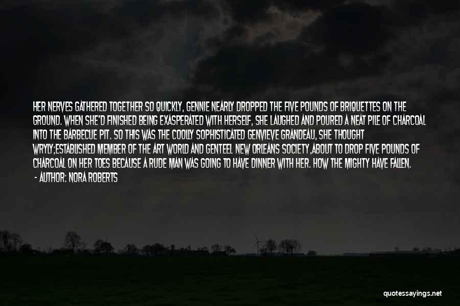 Nora Roberts Quotes: Her Nerves Gathered Together So Quickly, Gennie Nearly Dropped The Five Pounds Of Briquettes On The Ground. When She'd Finished