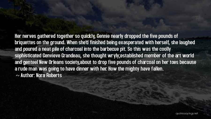 Nora Roberts Quotes: Her Nerves Gathered Together So Quickly, Gennie Nearly Dropped The Five Pounds Of Briquettes On The Ground. When She'd Finished