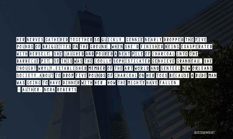 Nora Roberts Quotes: Her Nerves Gathered Together So Quickly, Gennie Nearly Dropped The Five Pounds Of Briquettes On The Ground. When She'd Finished