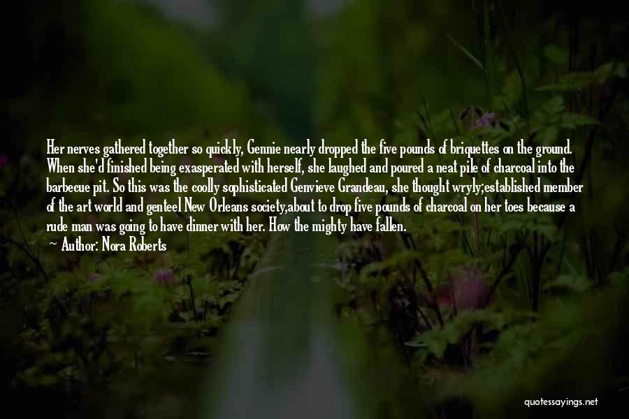 Nora Roberts Quotes: Her Nerves Gathered Together So Quickly, Gennie Nearly Dropped The Five Pounds Of Briquettes On The Ground. When She'd Finished