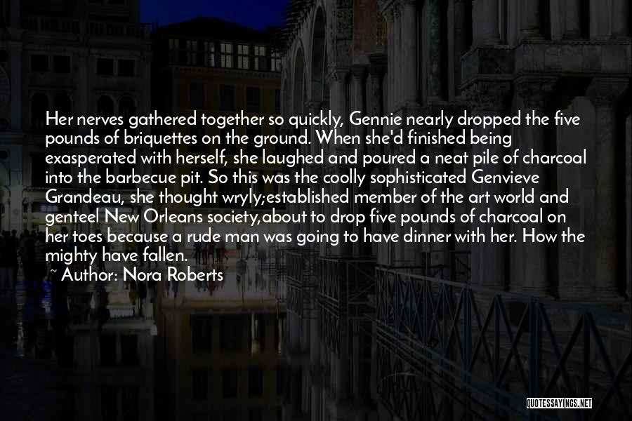 Nora Roberts Quotes: Her Nerves Gathered Together So Quickly, Gennie Nearly Dropped The Five Pounds Of Briquettes On The Ground. When She'd Finished