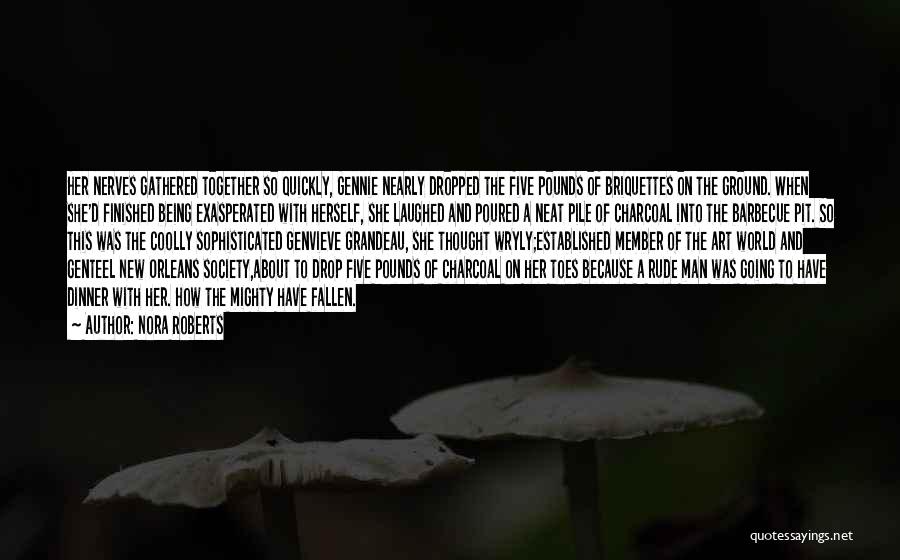 Nora Roberts Quotes: Her Nerves Gathered Together So Quickly, Gennie Nearly Dropped The Five Pounds Of Briquettes On The Ground. When She'd Finished