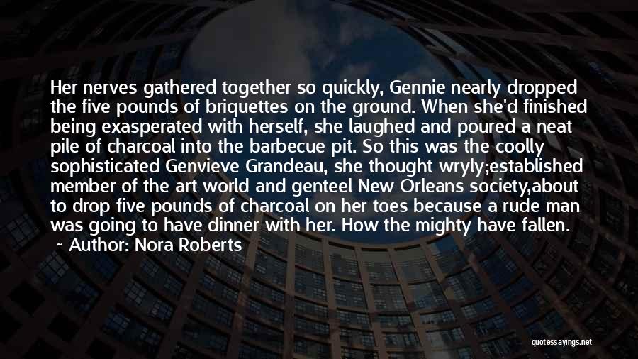 Nora Roberts Quotes: Her Nerves Gathered Together So Quickly, Gennie Nearly Dropped The Five Pounds Of Briquettes On The Ground. When She'd Finished