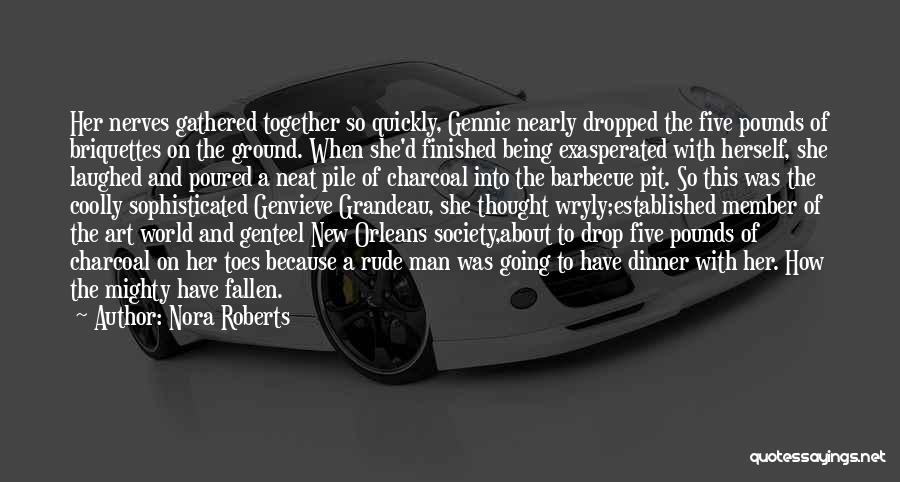 Nora Roberts Quotes: Her Nerves Gathered Together So Quickly, Gennie Nearly Dropped The Five Pounds Of Briquettes On The Ground. When She'd Finished