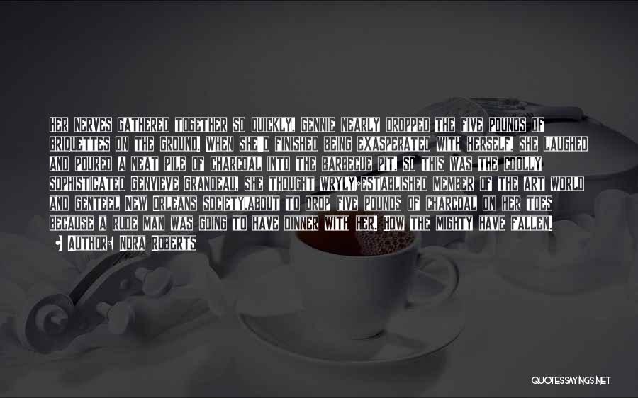 Nora Roberts Quotes: Her Nerves Gathered Together So Quickly, Gennie Nearly Dropped The Five Pounds Of Briquettes On The Ground. When She'd Finished