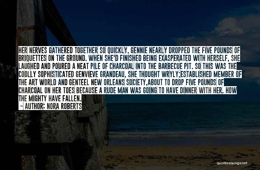 Nora Roberts Quotes: Her Nerves Gathered Together So Quickly, Gennie Nearly Dropped The Five Pounds Of Briquettes On The Ground. When She'd Finished