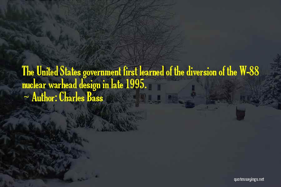 Charles Bass Quotes: The United States Government First Learned Of The Diversion Of The W-88 Nuclear Warhead Design In Late 1995.