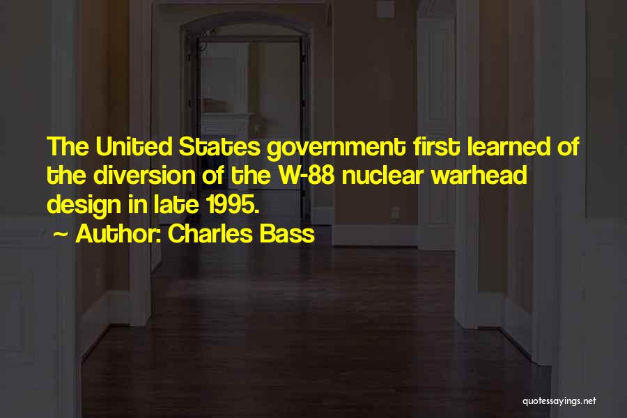 Charles Bass Quotes: The United States Government First Learned Of The Diversion Of The W-88 Nuclear Warhead Design In Late 1995.