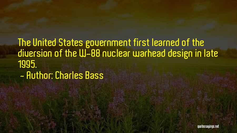 Charles Bass Quotes: The United States Government First Learned Of The Diversion Of The W-88 Nuclear Warhead Design In Late 1995.