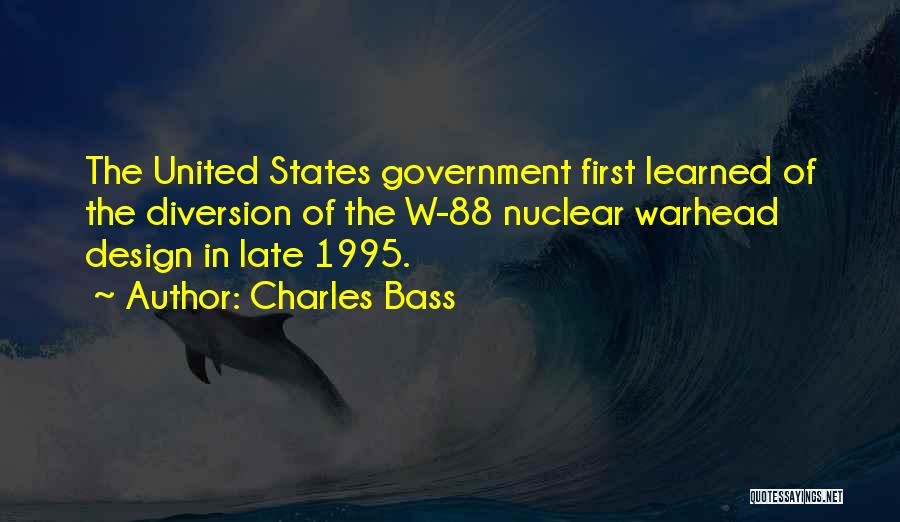 Charles Bass Quotes: The United States Government First Learned Of The Diversion Of The W-88 Nuclear Warhead Design In Late 1995.