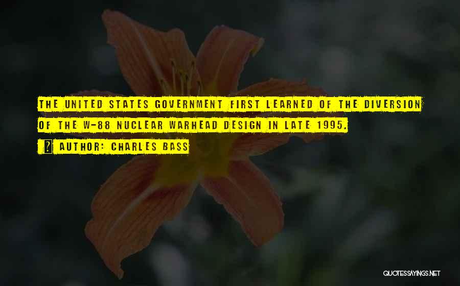 Charles Bass Quotes: The United States Government First Learned Of The Diversion Of The W-88 Nuclear Warhead Design In Late 1995.