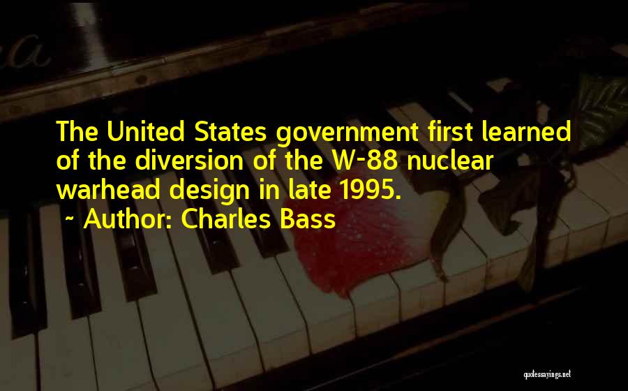 Charles Bass Quotes: The United States Government First Learned Of The Diversion Of The W-88 Nuclear Warhead Design In Late 1995.