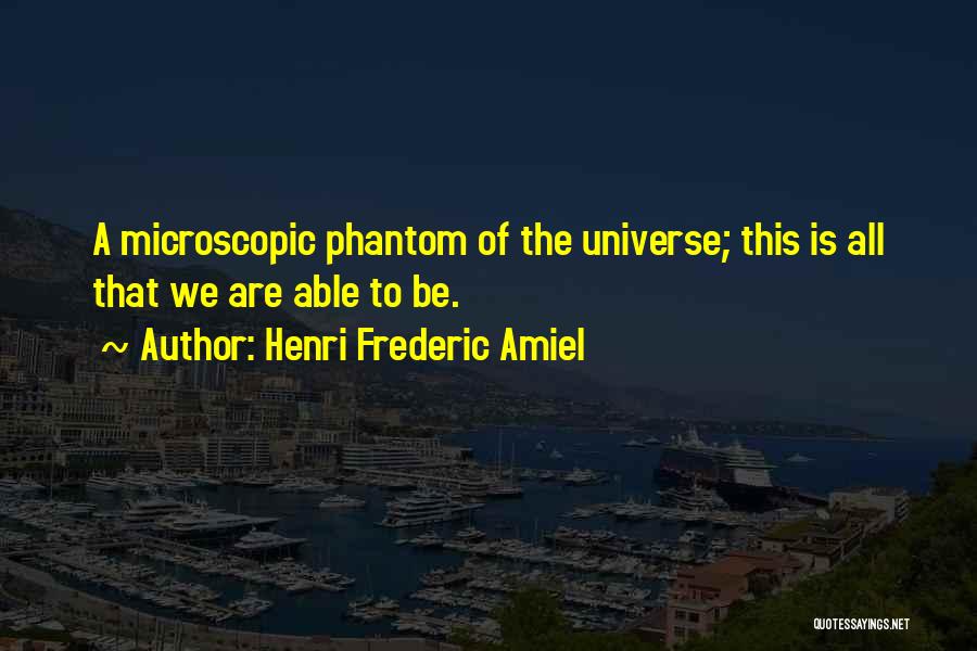 Henri Frederic Amiel Quotes: A Microscopic Phantom Of The Universe; This Is All That We Are Able To Be.