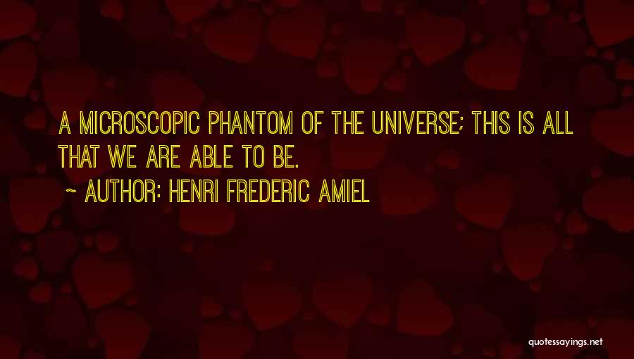 Henri Frederic Amiel Quotes: A Microscopic Phantom Of The Universe; This Is All That We Are Able To Be.