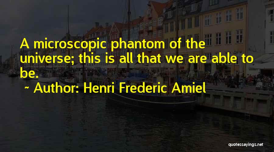 Henri Frederic Amiel Quotes: A Microscopic Phantom Of The Universe; This Is All That We Are Able To Be.