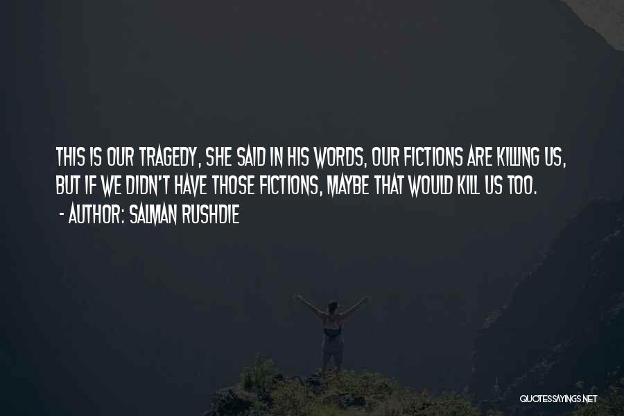 Salman Rushdie Quotes: This Is Our Tragedy, She Said In His Words, Our Fictions Are Killing Us, But If We Didn't Have Those