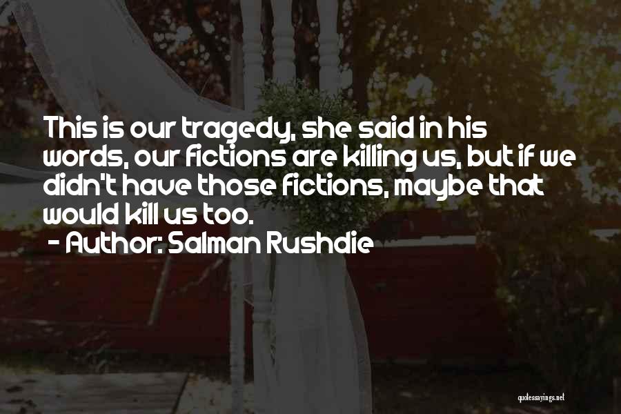 Salman Rushdie Quotes: This Is Our Tragedy, She Said In His Words, Our Fictions Are Killing Us, But If We Didn't Have Those