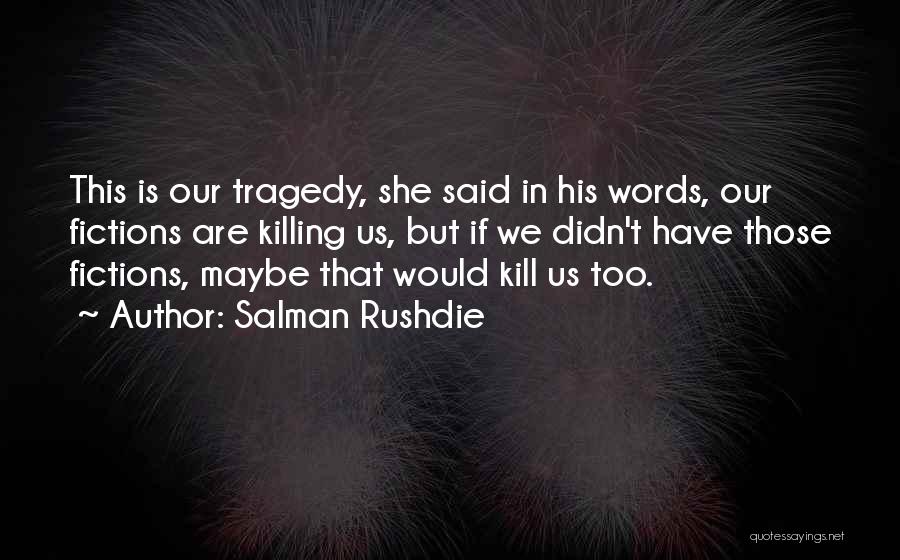 Salman Rushdie Quotes: This Is Our Tragedy, She Said In His Words, Our Fictions Are Killing Us, But If We Didn't Have Those