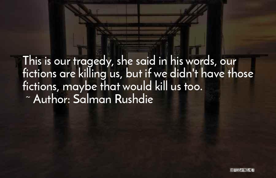 Salman Rushdie Quotes: This Is Our Tragedy, She Said In His Words, Our Fictions Are Killing Us, But If We Didn't Have Those