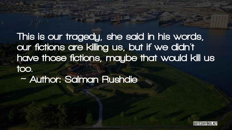 Salman Rushdie Quotes: This Is Our Tragedy, She Said In His Words, Our Fictions Are Killing Us, But If We Didn't Have Those