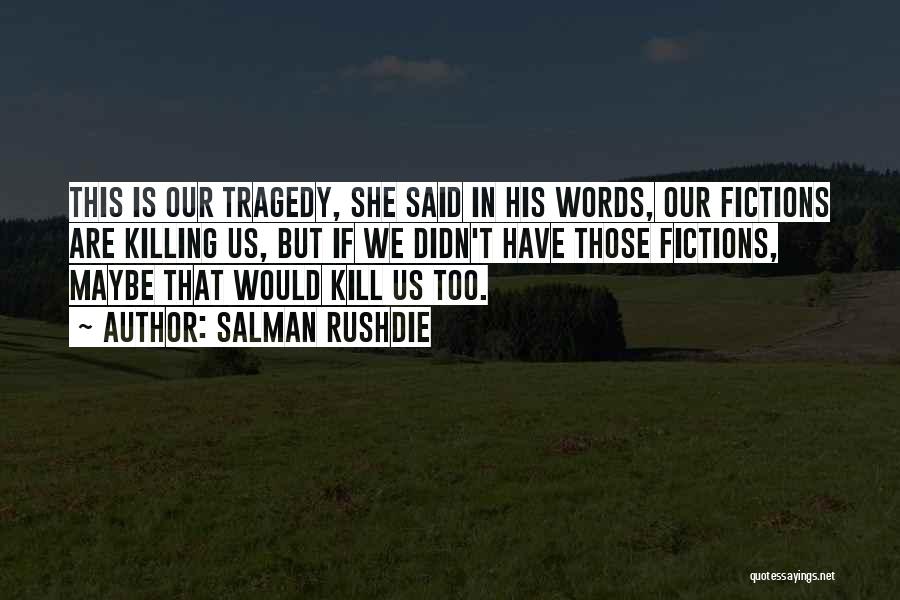 Salman Rushdie Quotes: This Is Our Tragedy, She Said In His Words, Our Fictions Are Killing Us, But If We Didn't Have Those