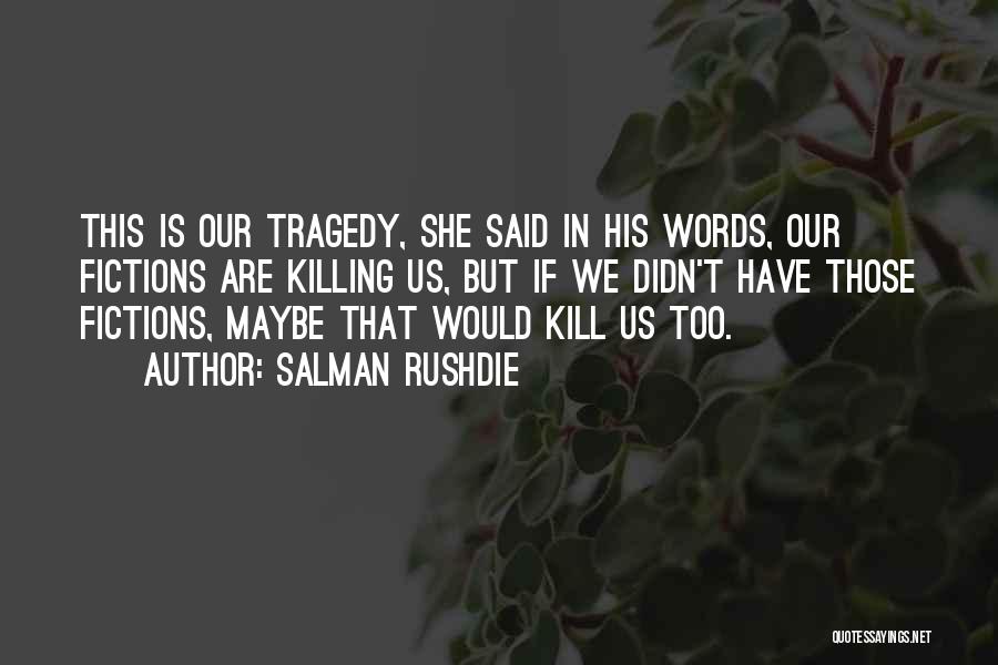 Salman Rushdie Quotes: This Is Our Tragedy, She Said In His Words, Our Fictions Are Killing Us, But If We Didn't Have Those