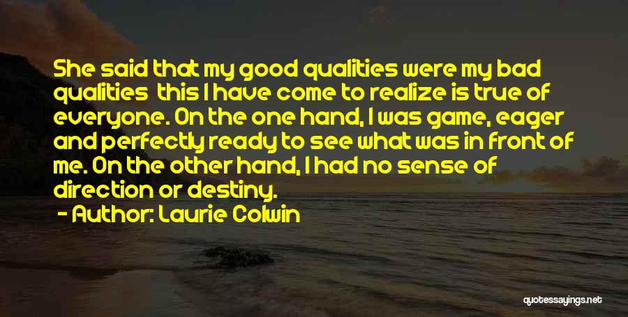 Laurie Colwin Quotes: She Said That My Good Qualities Were My Bad Qualities This I Have Come To Realize Is True Of Everyone.