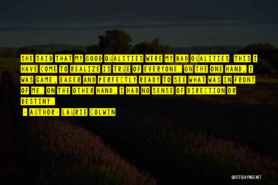 Laurie Colwin Quotes: She Said That My Good Qualities Were My Bad Qualities This I Have Come To Realize Is True Of Everyone.