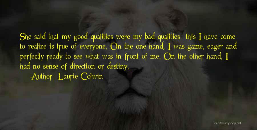 Laurie Colwin Quotes: She Said That My Good Qualities Were My Bad Qualities This I Have Come To Realize Is True Of Everyone.