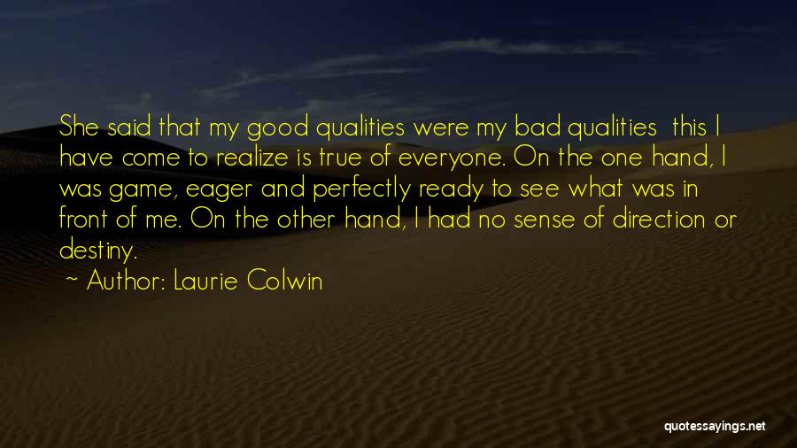 Laurie Colwin Quotes: She Said That My Good Qualities Were My Bad Qualities This I Have Come To Realize Is True Of Everyone.