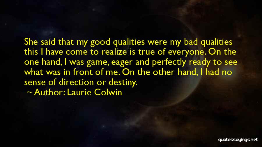 Laurie Colwin Quotes: She Said That My Good Qualities Were My Bad Qualities This I Have Come To Realize Is True Of Everyone.