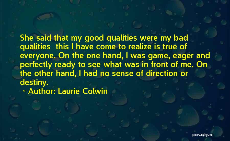 Laurie Colwin Quotes: She Said That My Good Qualities Were My Bad Qualities This I Have Come To Realize Is True Of Everyone.