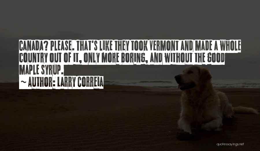 Larry Correia Quotes: Canada? Please. That's Like They Took Vermont And Made A Whole Country Out Of It, Only More Boring, And Without