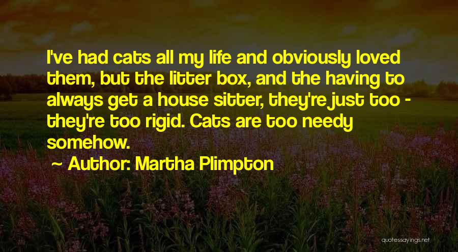 Martha Plimpton Quotes: I've Had Cats All My Life And Obviously Loved Them, But The Litter Box, And The Having To Always Get