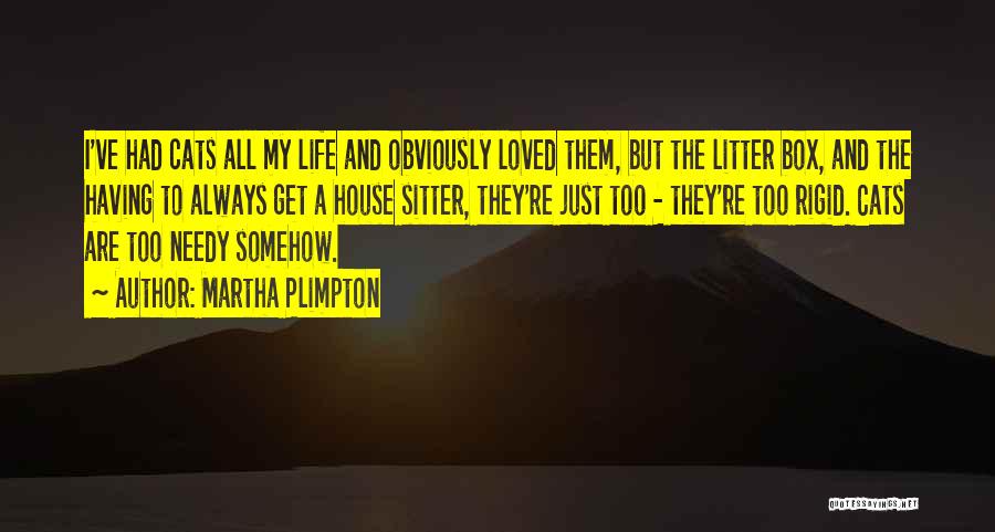 Martha Plimpton Quotes: I've Had Cats All My Life And Obviously Loved Them, But The Litter Box, And The Having To Always Get