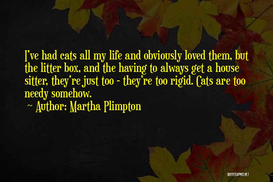 Martha Plimpton Quotes: I've Had Cats All My Life And Obviously Loved Them, But The Litter Box, And The Having To Always Get