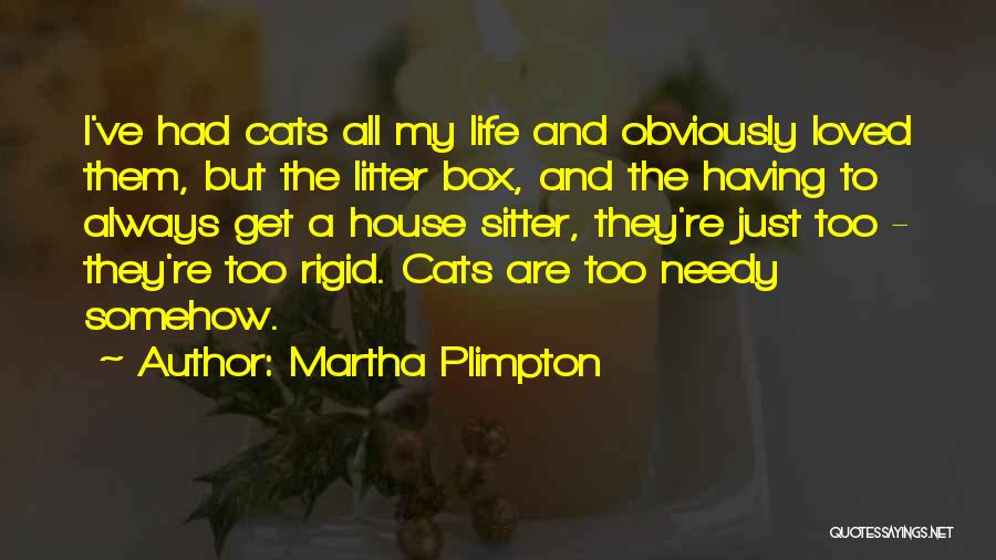 Martha Plimpton Quotes: I've Had Cats All My Life And Obviously Loved Them, But The Litter Box, And The Having To Always Get