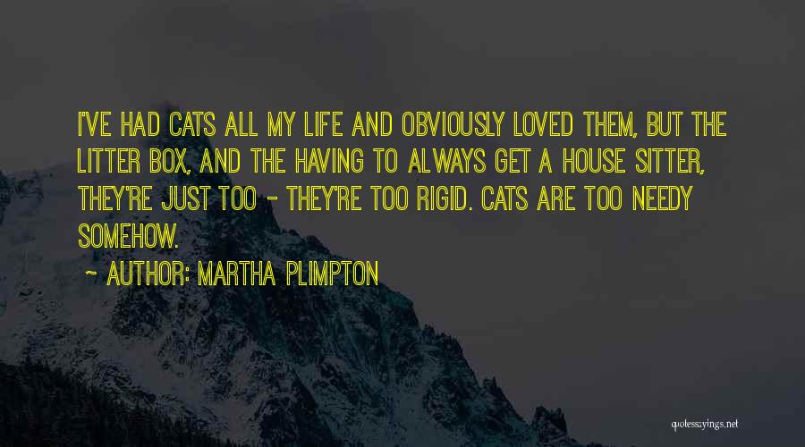 Martha Plimpton Quotes: I've Had Cats All My Life And Obviously Loved Them, But The Litter Box, And The Having To Always Get