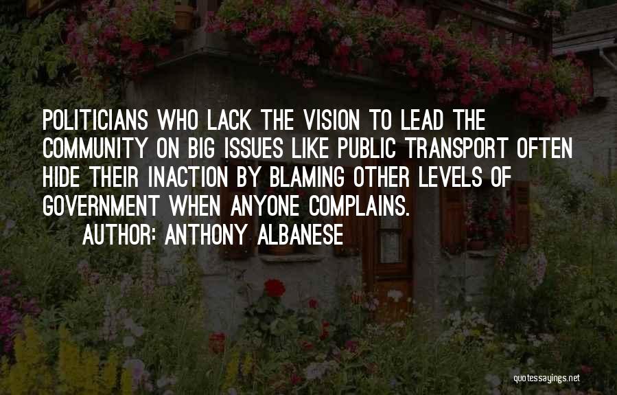 Anthony Albanese Quotes: Politicians Who Lack The Vision To Lead The Community On Big Issues Like Public Transport Often Hide Their Inaction By