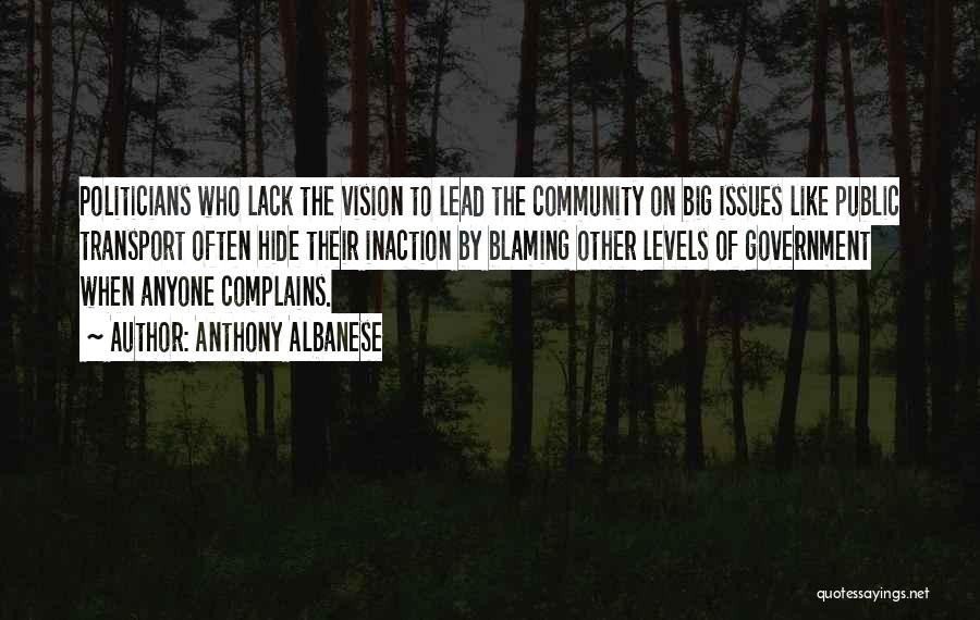 Anthony Albanese Quotes: Politicians Who Lack The Vision To Lead The Community On Big Issues Like Public Transport Often Hide Their Inaction By